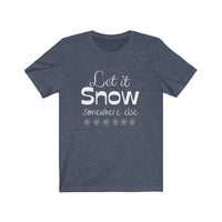 Let It Snow Somewhere Else - Bella + Canvas Unisex Jersey Short Sleeve Tee